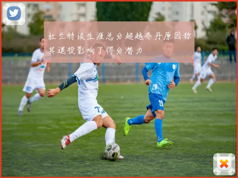 杜兰特谈生涯总分超越乔丹原因称其退役影响了得分潜力