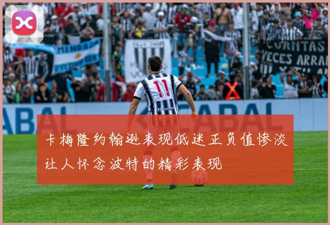 卡梅隆约翰逊表现低迷正负值惨淡让人怀念波特的精彩表现